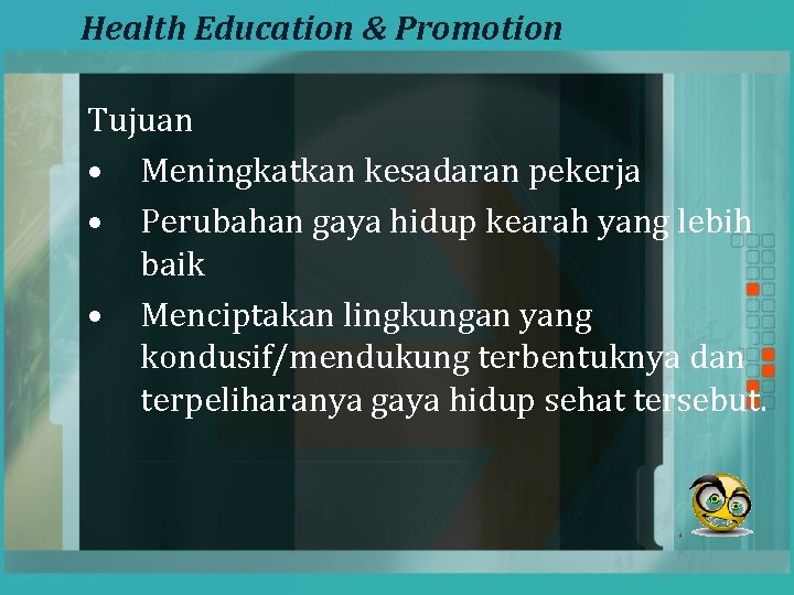 Health Education & Promotion Tujuan • Meningkatkan kesadaran pekerja • Perubahan gaya hidup kearah