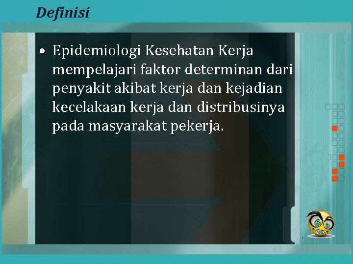 Definisi • Epidemiologi Kesehatan Kerja mempelajari faktor determinan dari penyakit akibat kerja dan kejadian