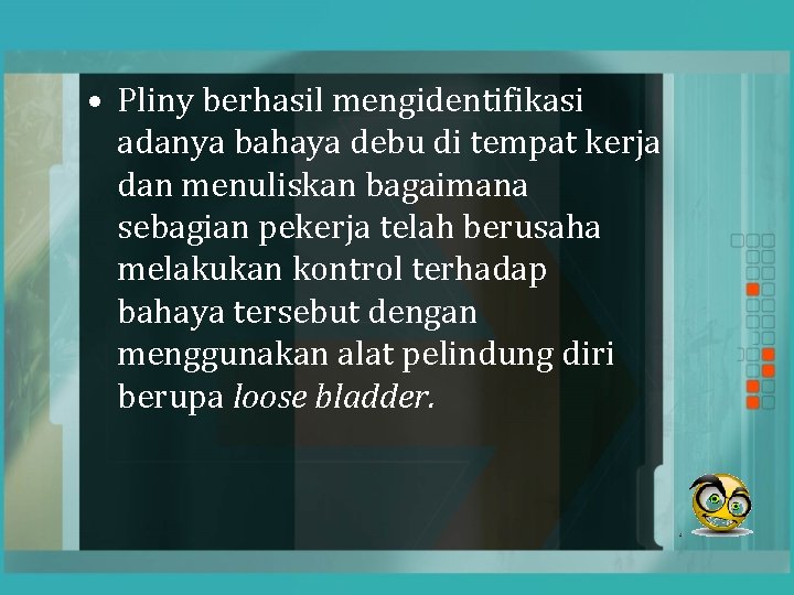  • Pliny berhasil mengidentifikasi adanya bahaya debu di tempat kerja dan menuliskan bagaimana