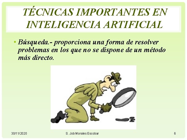 TÉCNICAS IMPORTANTES EN INTELIGENCIA ARTIFICIAL • Búsqueda. - proporciona una forma de resolver problemas