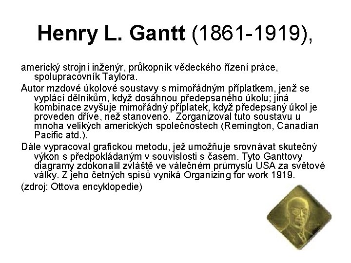 Henry L. Gantt (1861 -1919), americký strojní inženýr, průkopník vědeckého řízení práce, spolupracovník Taylora.