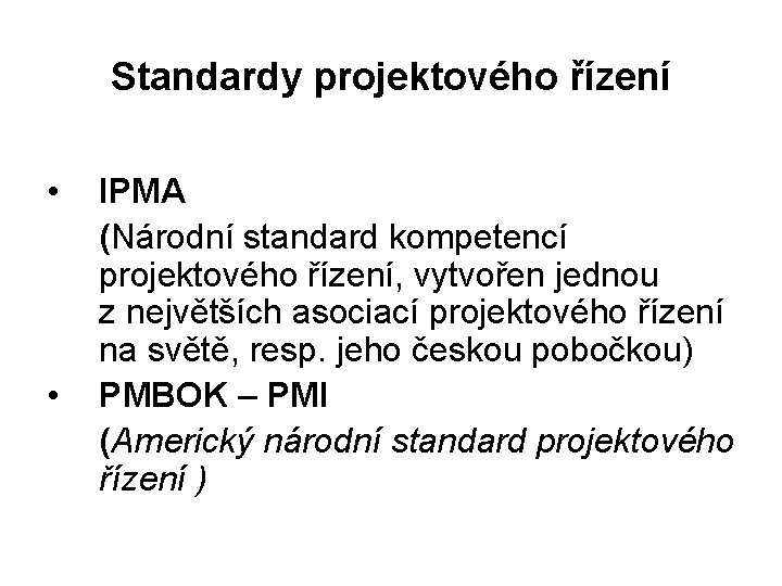 Standardy projektového řízení • • IPMA (Národní standard kompetencí projektového řízení, vytvořen jednou z