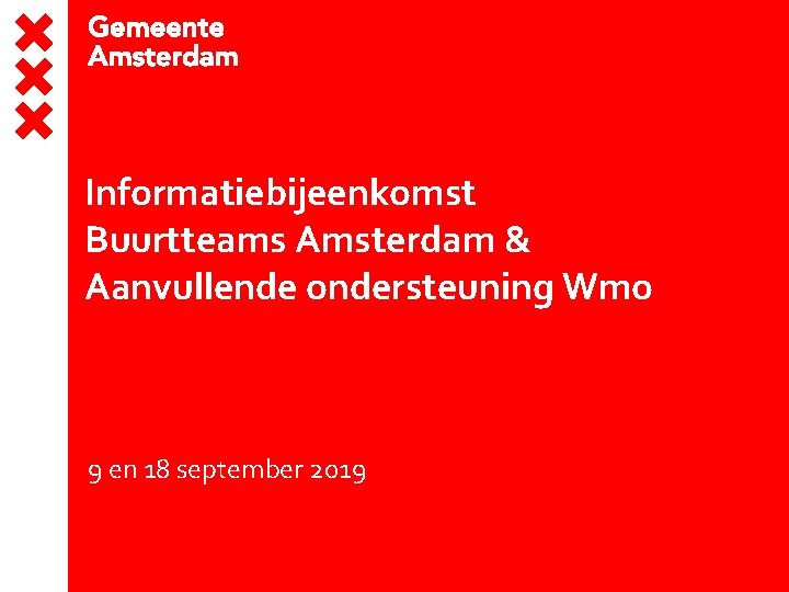 Informatiebijeenkomst Buurtteams Amsterdam & Aanvullende ondersteuning Wmo 9 en 18 september 2019 