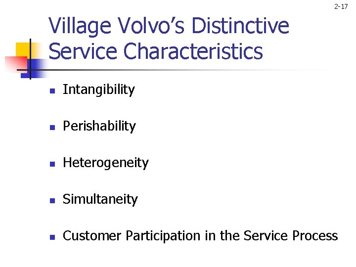 2 -17 Village Volvo’s Distinctive Service Characteristics n Intangibility n Perishability n Heterogeneity n