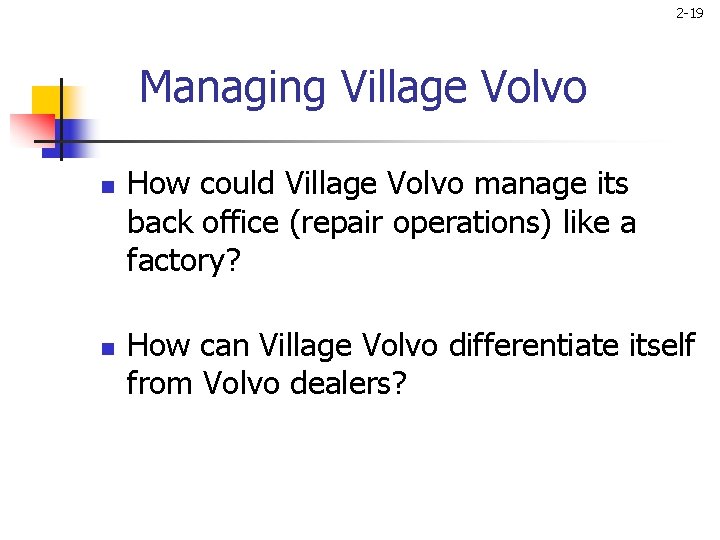 2 -19 Managing Village Volvo n n How could Village Volvo manage its back