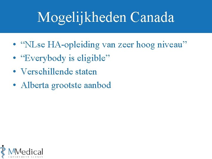 Mogelijkheden Canada • • “NLse HA-opleiding van zeer hoog niveau” “Everybody is eligible” Verschillende