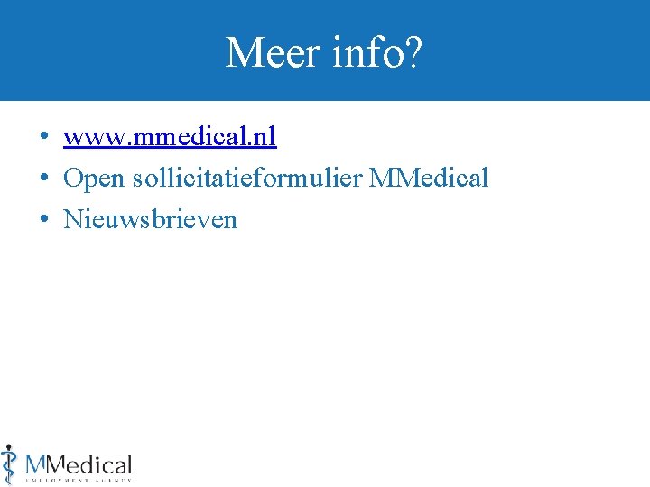 Meer info? • www. mmedical. nl • Open sollicitatieformulier MMedical • Nieuwsbrieven 