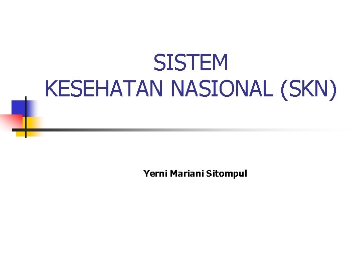 SISTEM KESEHATAN NASIONAL (SKN) Yerni Mariani Sitompul 