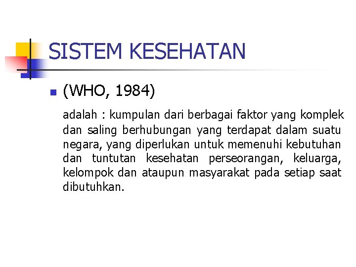 SISTEM KESEHATAN n (WHO, 1984) adalah : kumpulan dari berbagai faktor yang komplek dan