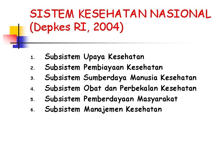 SISTEM KESEHATAN NASIONAL (Depkes RI, 2004) 1. 2. 3. 4. 5. 6. Subsistem Subsistem