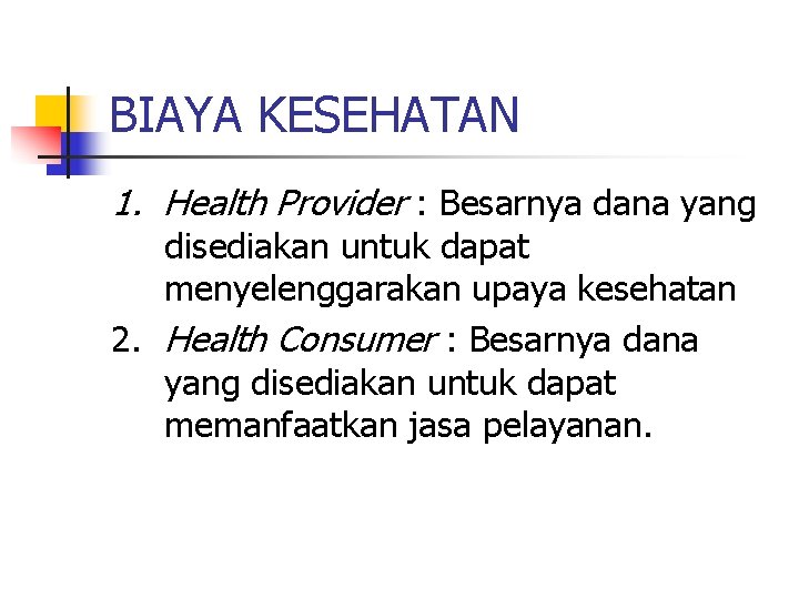 BIAYA KESEHATAN 1. Health Provider : Besarnya dana yang disediakan untuk dapat menyelenggarakan upaya