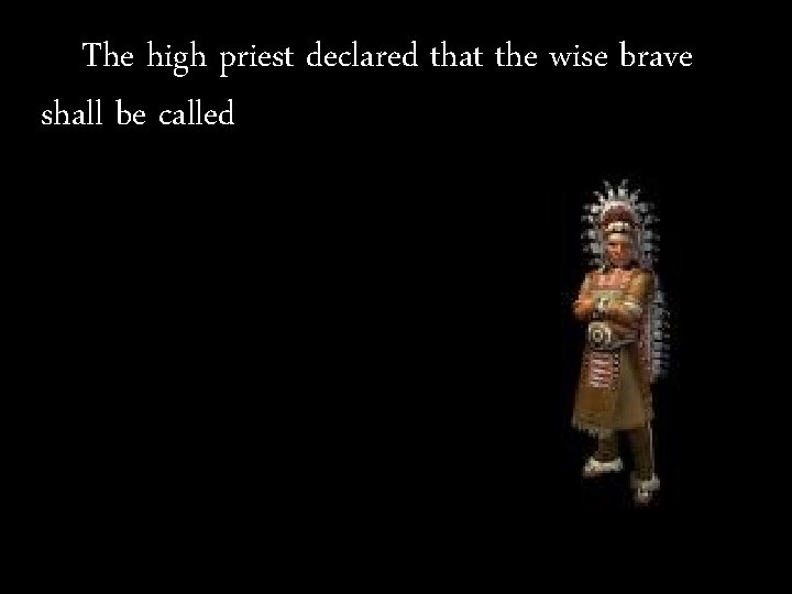 The high priest declared that the wise brave shall be called The high priest declared that the wise brave shall be called