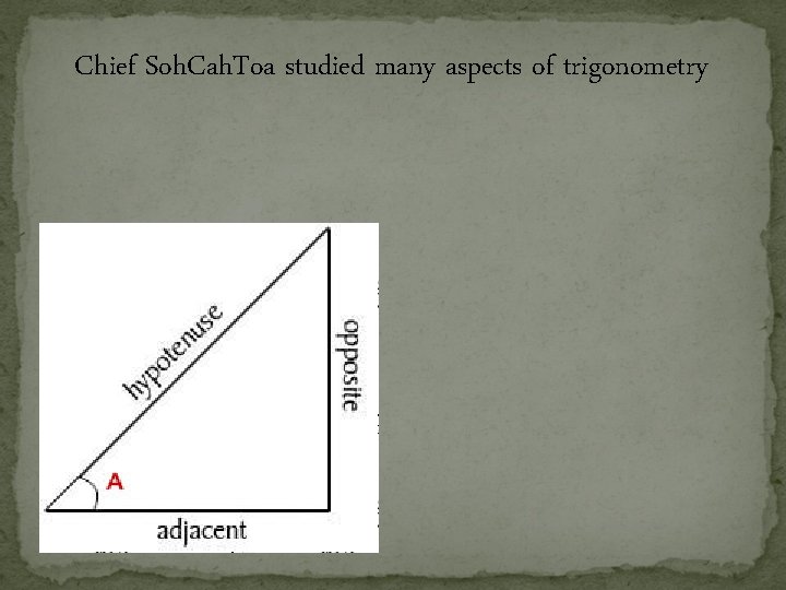 Chief Soh. Cah. Toa studied many aspects of trigonometry Chief Soh. Cah. Toa studied many aspects of trigonometry