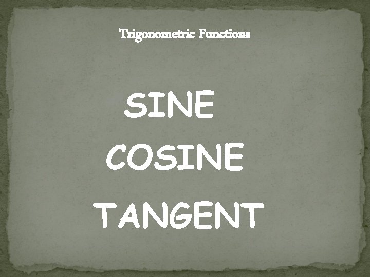 Trigonometric Functions SINE COSINE TANGENT Trigonometric Functions SINE COSINE TANGENT