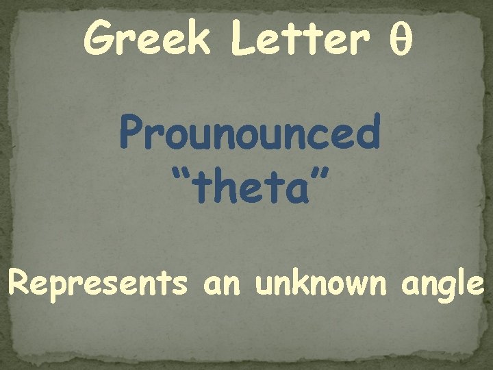 Greek Letter Prounounced “theta” Represents an unknown angle Greek Letter Prounounced “theta” Represents an unknown angle