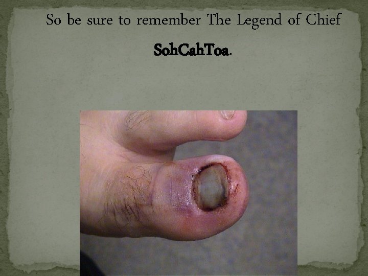 So be sure to remember The Legend of Chief Soh. Cah. Toa. So be sure to remember The Legend of Chief Soh. Cah. Toa.