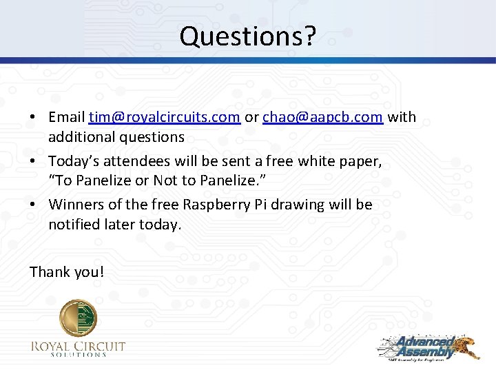Questions? • Email tim@royalcircuits. com or chao@aapcb. com with additional questions • Today’s attendees
