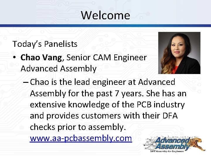 Welcome Today’s Panelists • Chao Vang, Senior CAM Engineer Advanced Assembly – Chao is