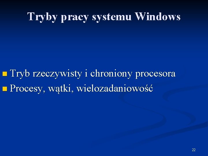 Tryby pracy systemu Windows n Tryb rzeczywisty i chroniony procesora n Procesy, wątki, wielozadaniowość