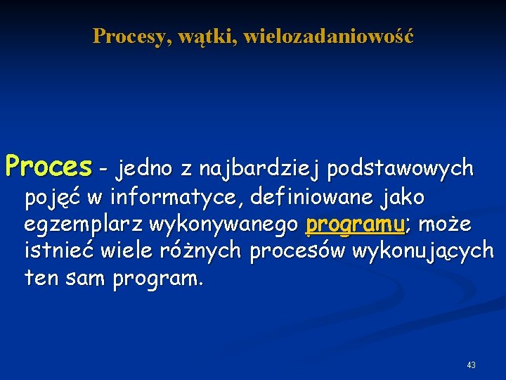 Procesy, wątki, wielozadaniowość Proces - jedno z najbardziej podstawowych pojęć w informatyce, definiowane jako