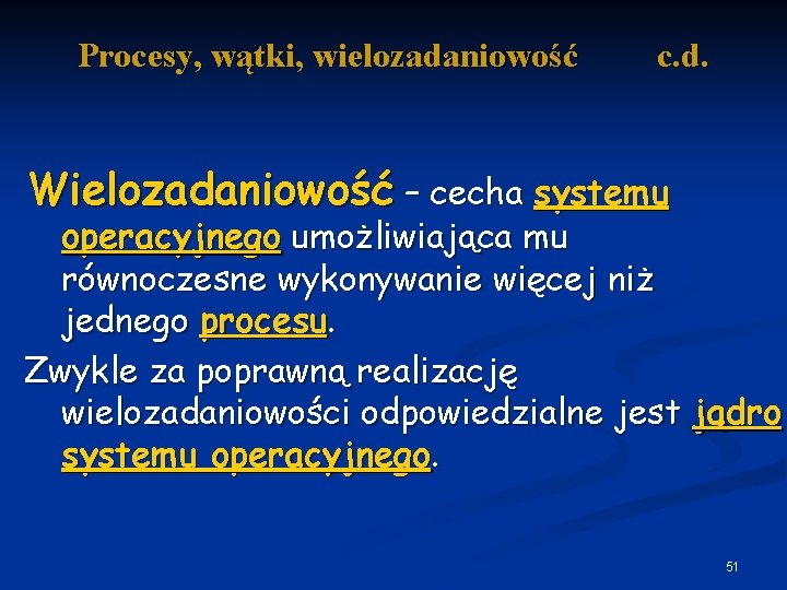 Procesy, wątki, wielozadaniowość c. d. Wielozadaniowość – cecha systemu operacyjnego umożliwiająca mu równoczesne wykonywanie