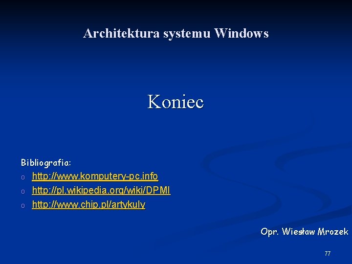 Architektura systemu Windows Koniec Bibliografia: o o o http: //www. komputery-pc. info http: //pl.