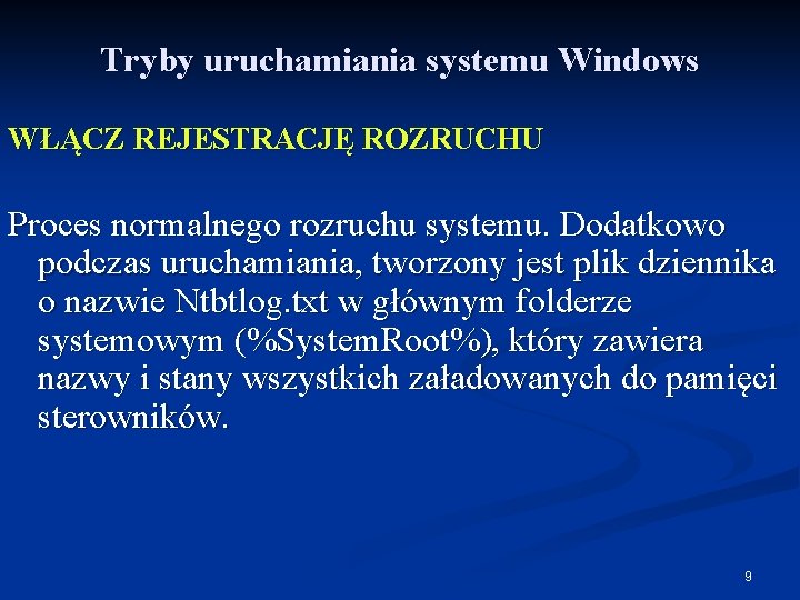 Tryby uruchamiania systemu Windows WŁĄCZ REJESTRACJĘ ROZRUCHU Proces normalnego rozruchu systemu. Dodatkowo podczas uruchamiania,