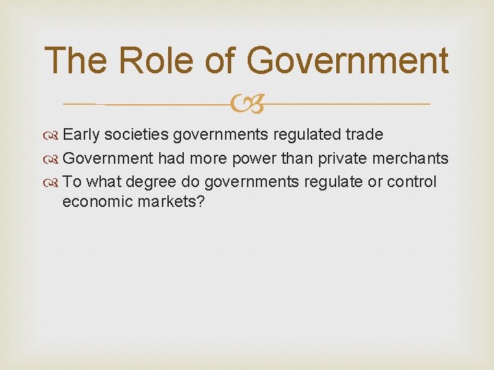 The Role of Government Early societies governments regulated trade Government had more power than