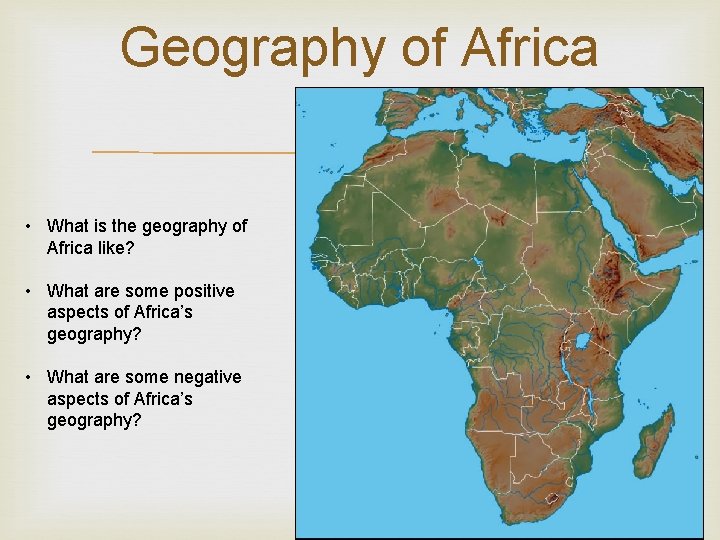 Geography of Africa • What is the geography of Africa like? • What are