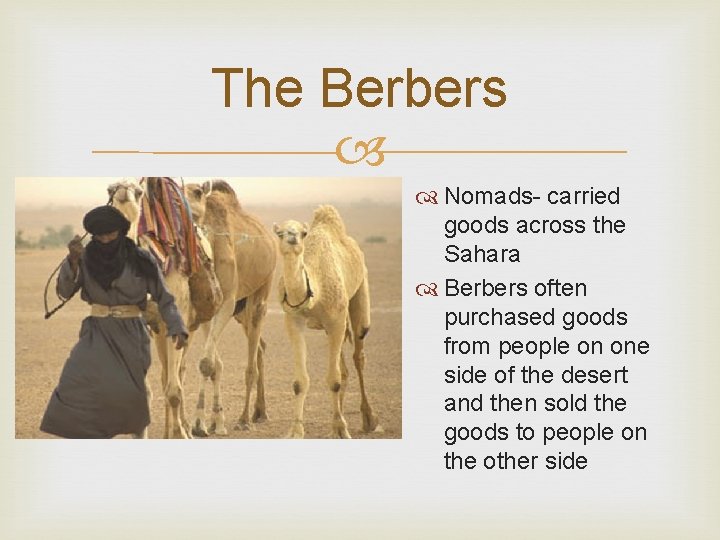 The Berbers Nomads- carried goods across the Sahara Berbers often purchased goods from people