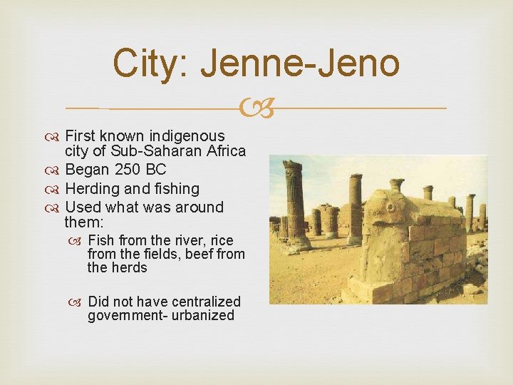 City: Jenne-Jeno First known indigenous city of Sub-Saharan Africa Began 250 BC Herding and