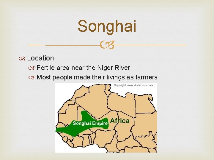 Songhai Location: Fertile area near the Niger River Most people made their livings as