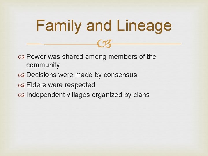 Family and Lineage Power was shared among members of the community Decisions were made