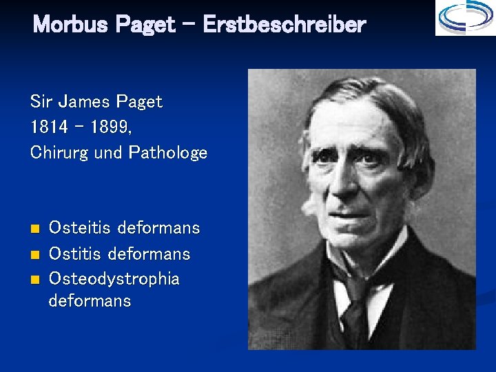 Morbus Paget - Erstbeschreiber Sir James Paget 1814 – 1899, Chirurg und Pathologe Osteitis