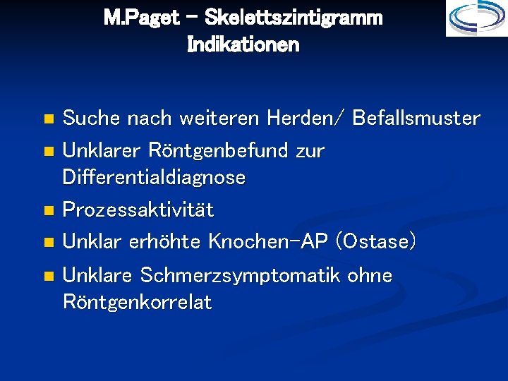 M. Paget – Skelettszintigramm Indikationen Suche nach weiteren Herden/ Befallsmuster Unklarer Röntgenbefund zur Differentialdiagnose