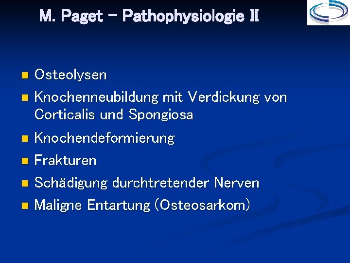 M. Paget – Pathophysiologie II Osteolysen Knochenneubildung mit Verdickung von Corticalis und Spongiosa Knochendeformierung