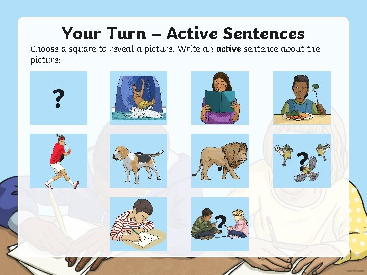 Your Turn – Active Sentences Choose a square to reveal a picture. Write an