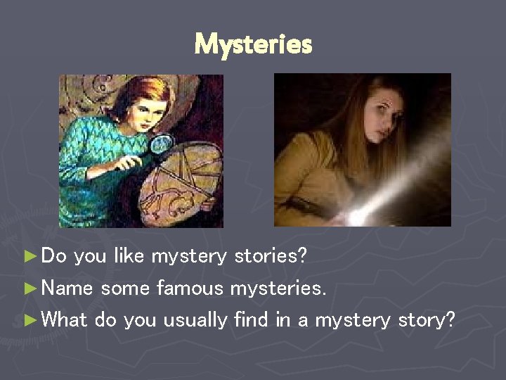 Mysteries ► Do you like mystery stories? ► Name some famous mysteries. ► What