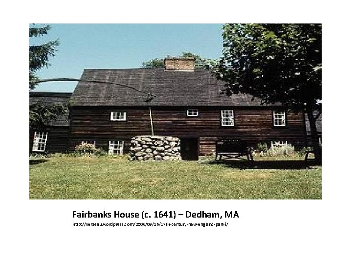 Fairbanks House (c. 1641) – Dedham, MA http: //verseau. wordpress. com/2006/09/16/17 th-century-new-england-part-i/ 