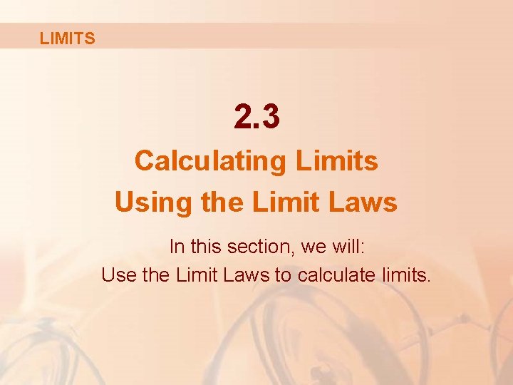 LIMITS 2. 3 Calculating Limits Using the Limit Laws In this section, we will: