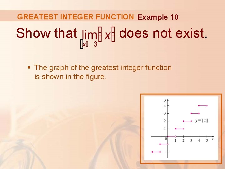 GREATEST INTEGER FUNCTION Example 10 Show that does not exist. § The graph of