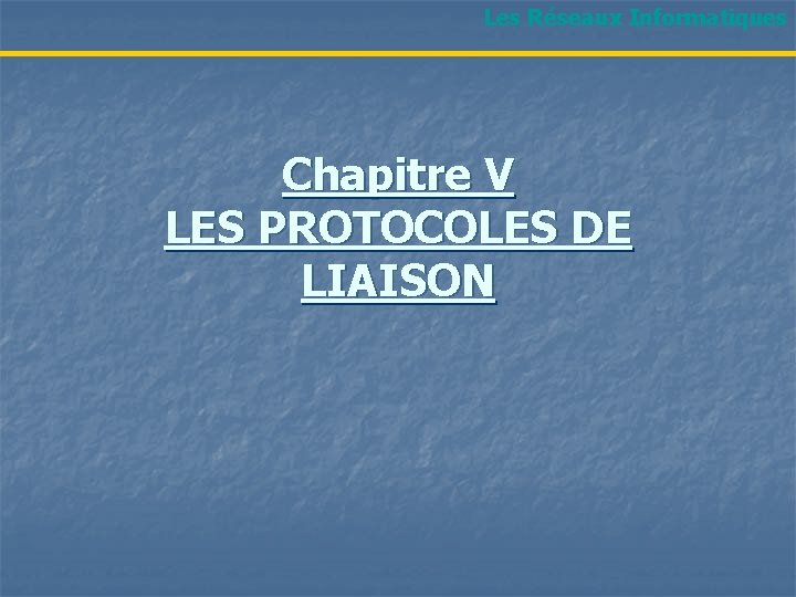 Les Réseaux Informatiques Chapitre V LES PROTOCOLES DE LIAISON 