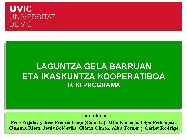 LAGUNTZA GELA BARRUAN ETA IKASKUNTZA KOOPERATIBOA IK KI PROGRAMA Lan taldea: Pere Pujolàs y