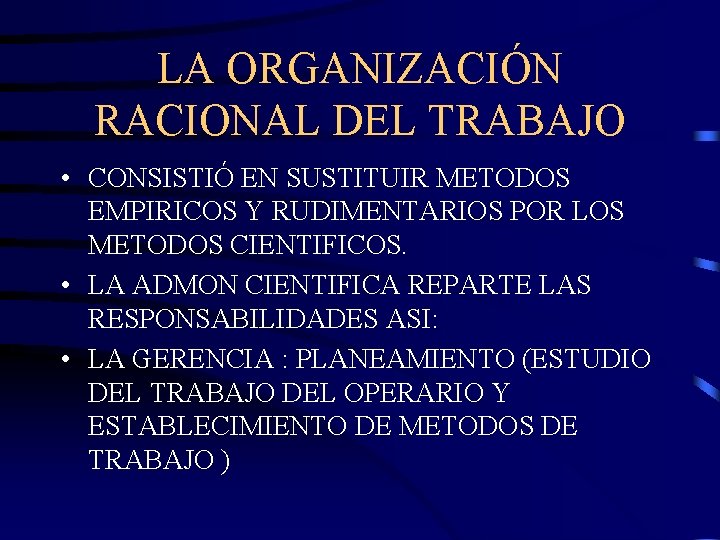 LA ORGANIZACIÓN RACIONAL DEL TRABAJO • CONSISTIÓ EN SUSTITUIR METODOS EMPIRICOS Y RUDIMENTARIOS POR