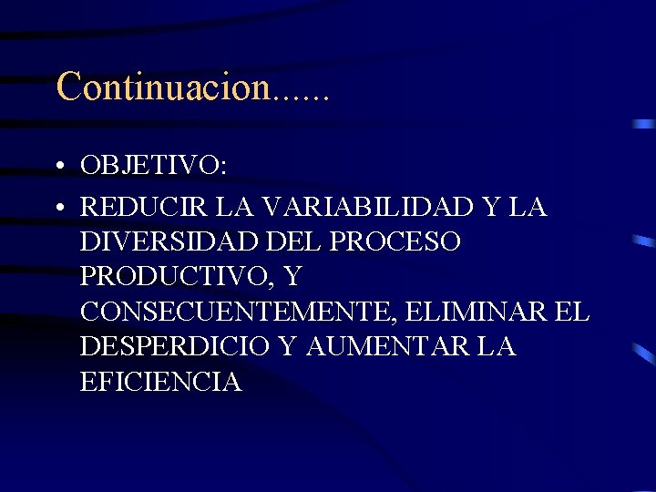 Continuacion. . . • OBJETIVO: • REDUCIR LA VARIABILIDAD Y LA DIVERSIDAD DEL PROCESO