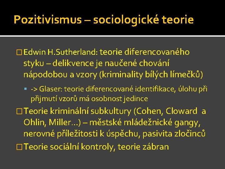 Pozitivismus – sociologické teorie � Edwin H. Sutherland: teorie diferencovaného styku – delikvence je