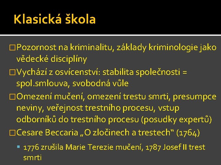 Klasická škola �Pozornost na kriminalitu, základy kriminologie jako vědecké disciplíny �Vychází z osvícenství: stabilita