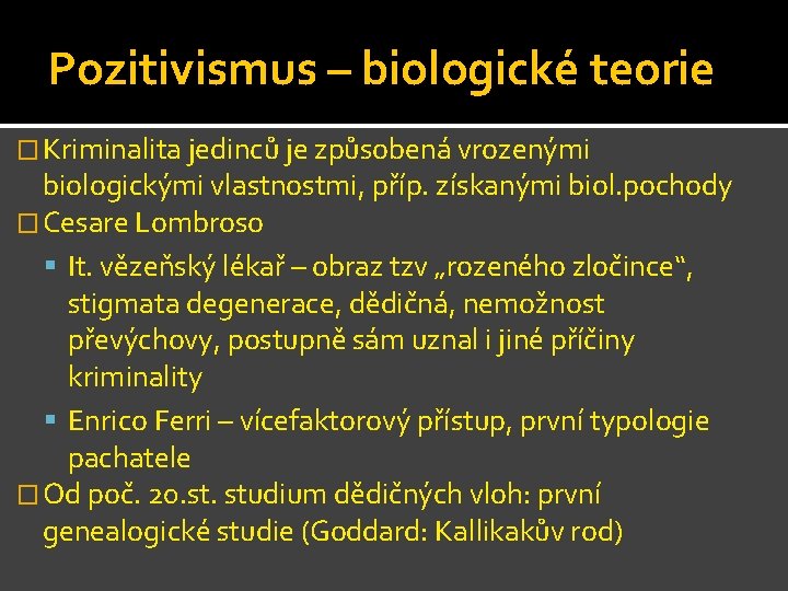 Pozitivismus – biologické teorie � Kriminalita jedinců je způsobená vrozenými biologickými vlastnostmi, příp. získanými