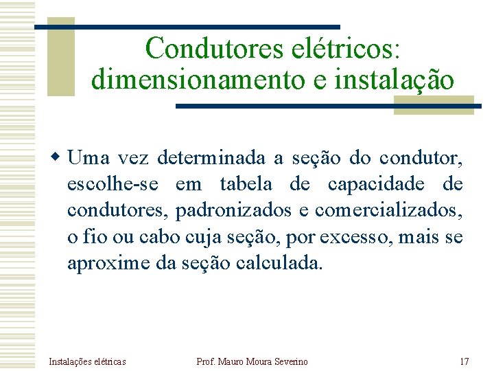 Condutores elétricos: dimensionamento e instalação w Uma vez determinada a seção do condutor, escolhe-se Condutores elétricos: dimensionamento e instalação w Uma vez determinada a seção do condutor, escolhe-se