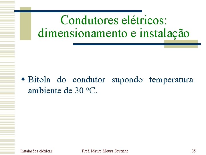 Condutores elétricos: dimensionamento e instalação w Bitola do condutor supondo temperatura ambiente de 30 Condutores elétricos: dimensionamento e instalação w Bitola do condutor supondo temperatura ambiente de 30